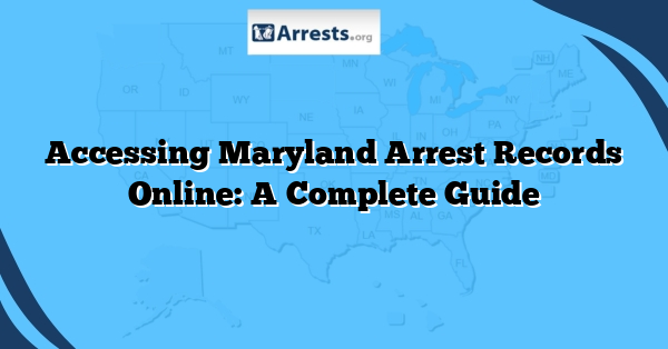 Accessing Maryland Arrest Records Online: A Complete Guide