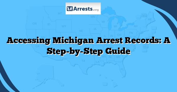 Accessing Michigan Arrest Records: A Step-by-Step Guide