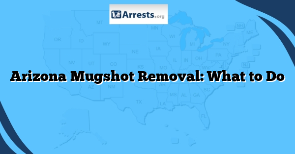 Arizona Mugshot Removal: What to Do