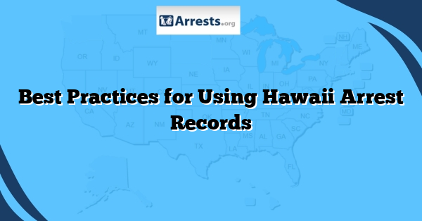 Best Practices for Using Hawaii Arrest Records