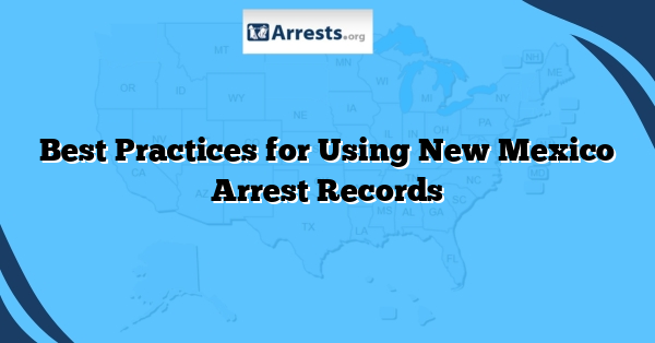 Best Practices for Using New Mexico Arrest Records