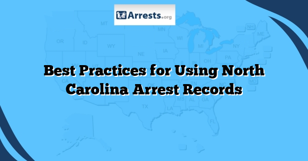 Best Practices for Using North Carolina Arrest Records