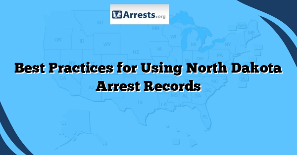 Best Practices for Using North Dakota Arrest Records