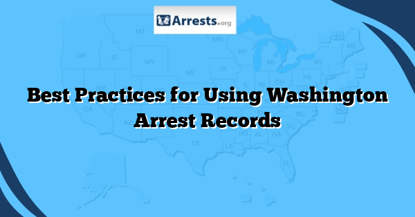 Best Practices for Using Washington Arrest Records