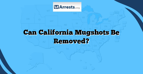 Can California Mugshots Be Removed?