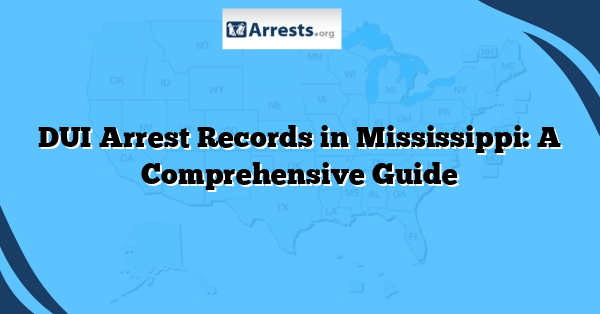 DUI Arrest Records in Mississippi: A Comprehensive Guide