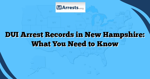 DUI Arrest Records in New Hampshire: What You Need to Know