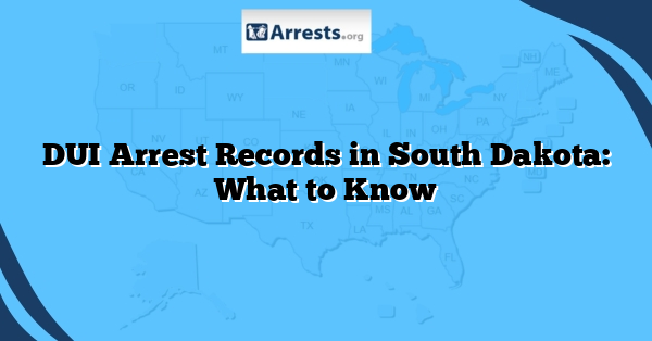 DUI Arrest Records in South Dakota: What to Know