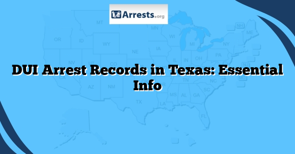 DUI Arrest Records in Texas: Essential Info