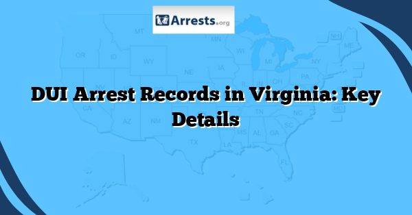 DUI Arrest Records in Virginia: Key Details