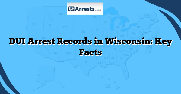 DUI Arrest Records in Wisconsin: Key Facts