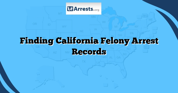 Finding California Felony Arrest Records