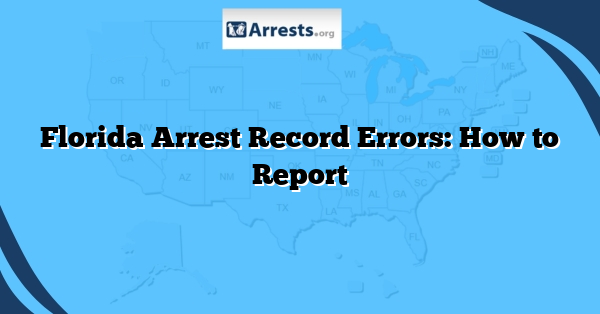 Florida Arrest Record Errors: How to Report