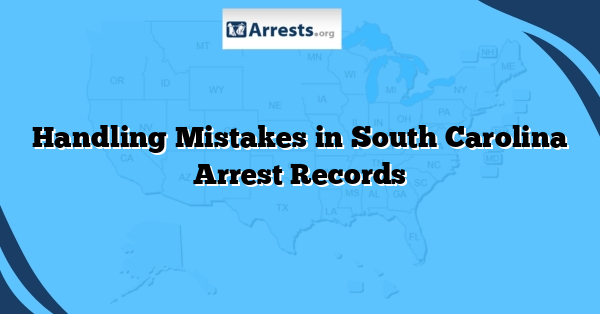 Handling Mistakes in South Carolina Arrest Records