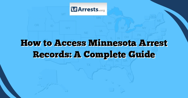 How to Access Minnesota Arrest Records: A Complete Guide