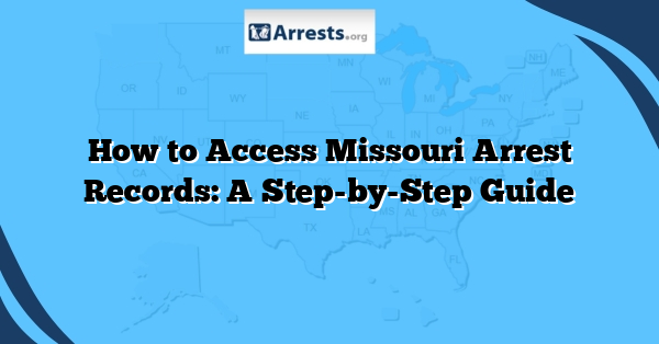 How to Access Missouri Arrest Records: A Step-by-Step Guide