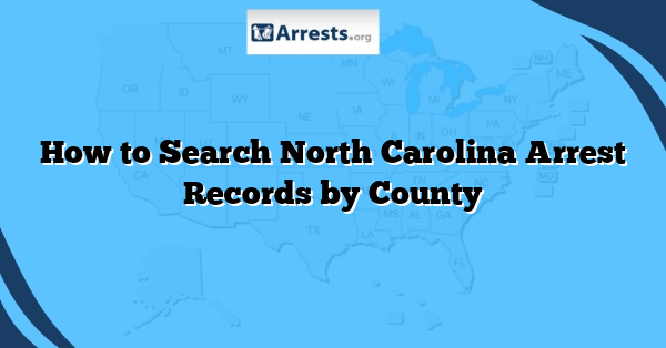 How to Search North Carolina Arrest Records by County