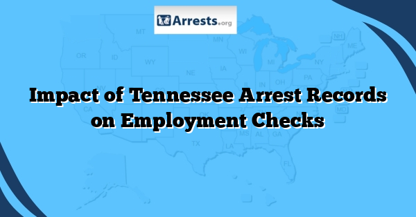 Impact of Tennessee Arrest Records on Employment Checks