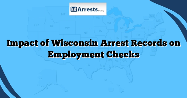 Impact of Wisconsin Arrest Records on Employment Checks