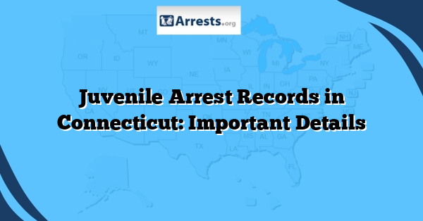 Juvenile Arrest Records in Connecticut: Important Details