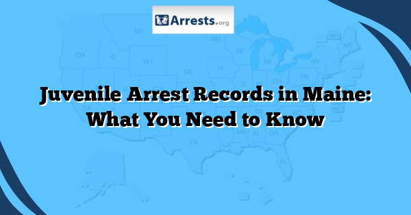 Juvenile Arrest Records in Maine: What You Need to Know