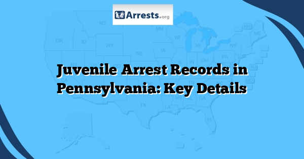 Juvenile Arrest Records in Pennsylvania: Key Details