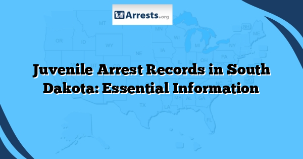 Juvenile Arrest Records in South Dakota: Essential Information