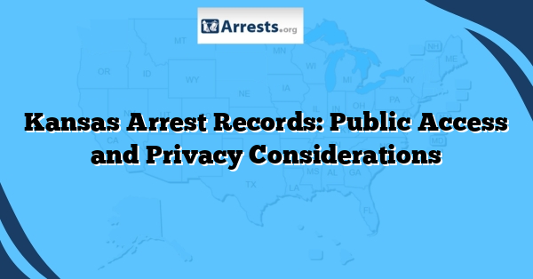Kansas Arrest Records: Public Access and Privacy Considerations