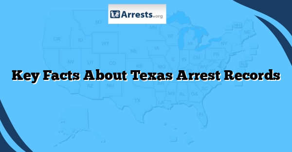 Key Facts About Texas Arrest Records