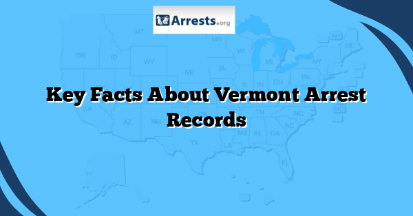 Key Facts About Vermont Arrest Records