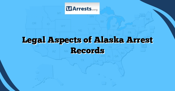 Legal Aspects of Alaska Arrest Records