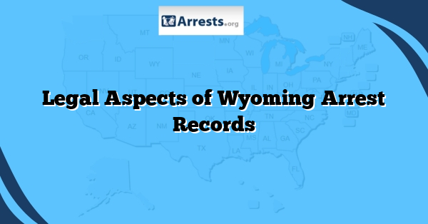 Legal Aspects of Wyoming Arrest Records