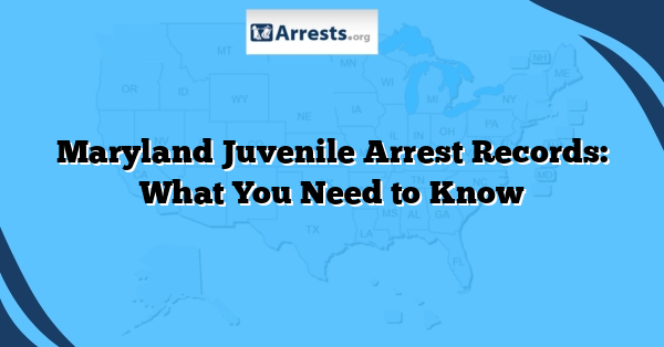 Maryland Juvenile Arrest Records: What You Need to Know