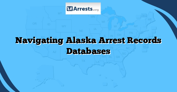 Navigating Alaska Arrest Records Databases