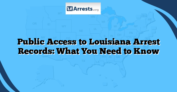 Public Access to Louisiana Arrest Records: What You Need to Know