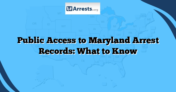 Public Access to Maryland Arrest Records: What to Know