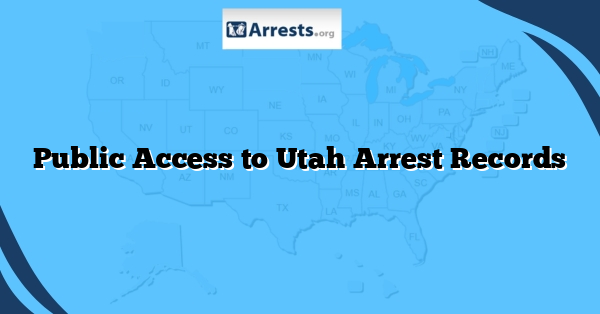 Public Access to Utah Arrest Records