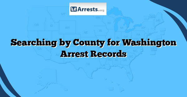 Searching by County for Washington Arrest Records