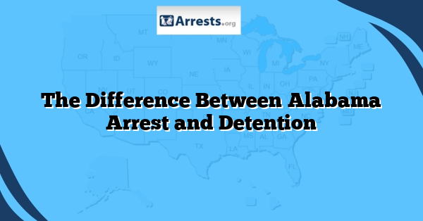 The Difference Between Alabama Arrest and Detention