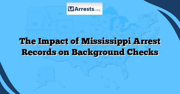 The Impact of Mississippi Arrest Records on Background Checks