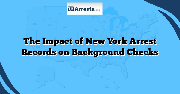 The Impact of New York Arrest Records on Background Checks