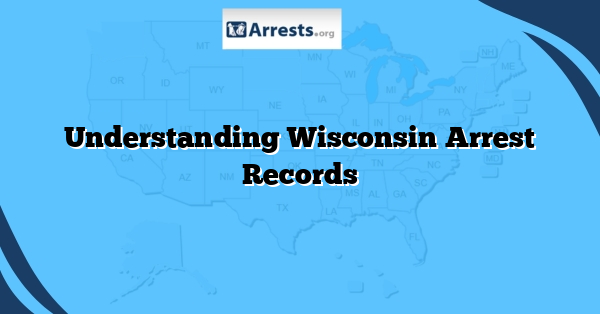 Understanding Wisconsin Arrest Records