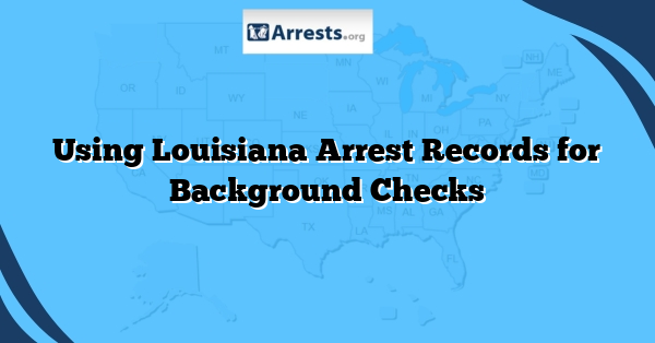 Using Louisiana Arrest Records for Background Checks