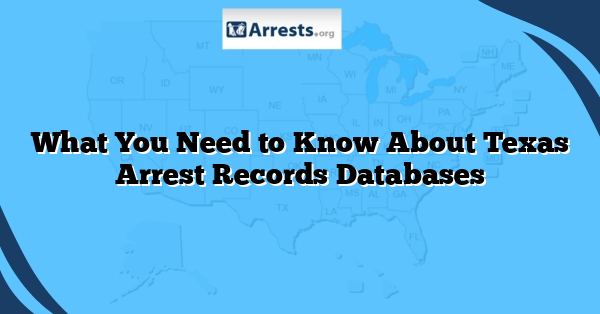 What You Need to Know About Texas Arrest Records Databases