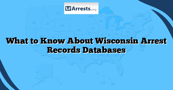 What to Know About Wisconsin Arrest Records Databases