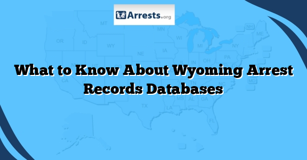 What to Know About Wyoming Arrest Records Databases